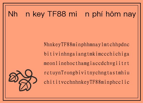 Nhận key TF88 miễn phí hôm nay