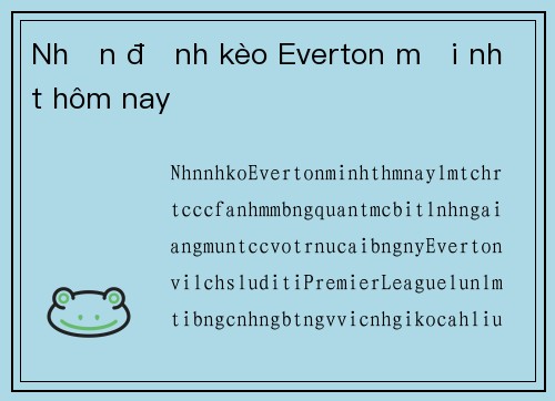 Nhận định kèo Everton mới nhất hôm nay