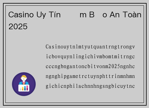 Casino Uy Tín Đảm Bảo An Toàn 2025