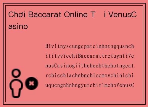 Chơi Baccarat Online Tại VenusCasino