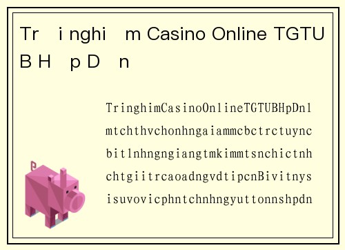Trải nghiệm Casino Online TGTUB Hấp Dẫn