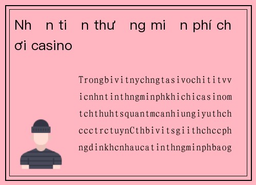 Nhận tiền thưởng miễn phí chơi casino