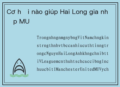 Cơ hội nào giúp Hai Long gia nhập MU