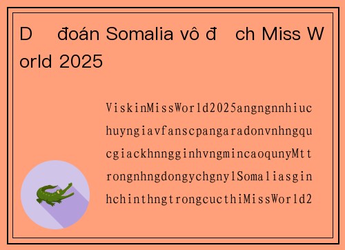 Dự đoán Somalia vô địch Miss World 2025